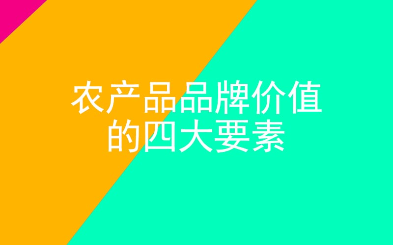 農(nóng)產(chǎn)品品牌價(jià)值的四大要素 農(nóng)產(chǎn)品品牌價(jià)值的四大要素