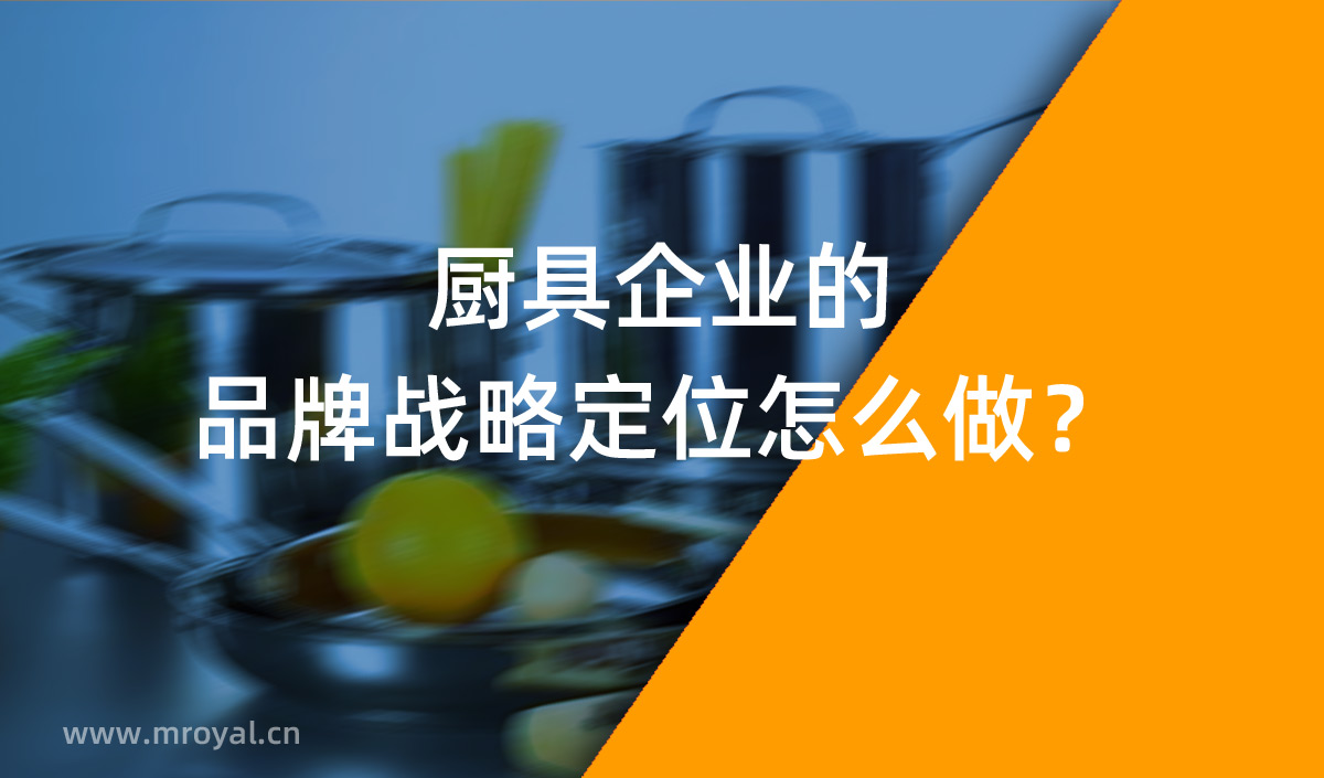 廚具企業(yè)的品牌戰(zhàn)略定位怎么做？