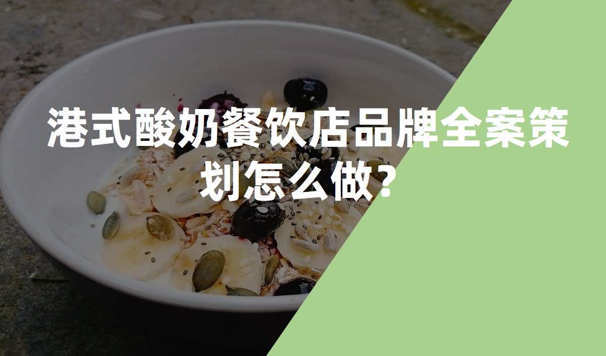 港式酸奶餐飲店品牌全案策劃怎么做？